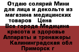 Отдаю солярий Мини для лица и декольте из магазина медицинских товаров › Цена ­ 450 - Все города Медицина, красота и здоровье » Аппараты и тренажеры   . Калининградская обл.,Приморск г.